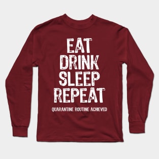 Eat Drink Sleep Repeat Quarantine Routine Achieved Long Sleeve T-Shirt